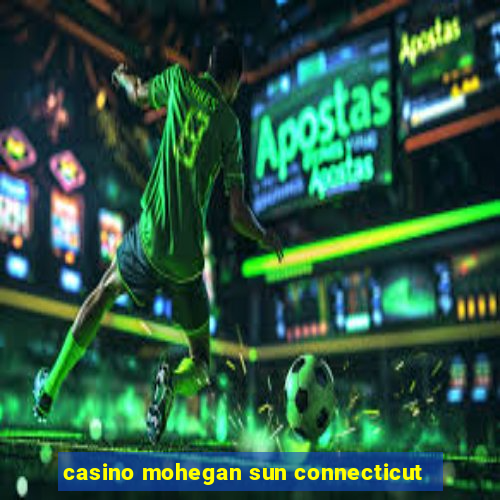 casino mohegan sun connecticut