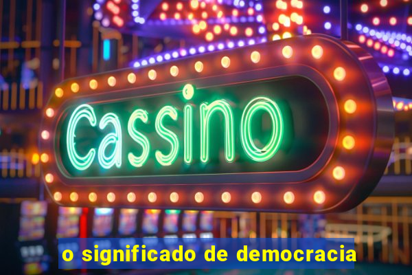 o significado de democracia