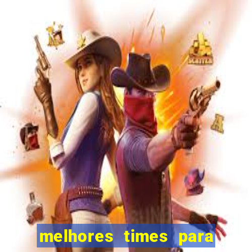 melhores times para apostar hoje