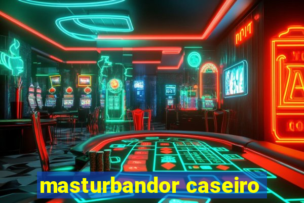 masturbandor caseiro