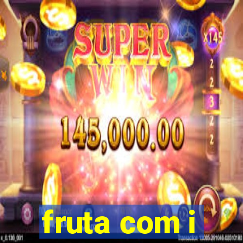 fruta com i