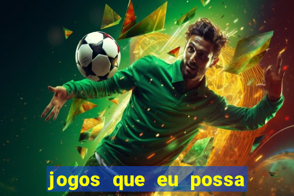 jogos que eu possa ganhar dinheiro