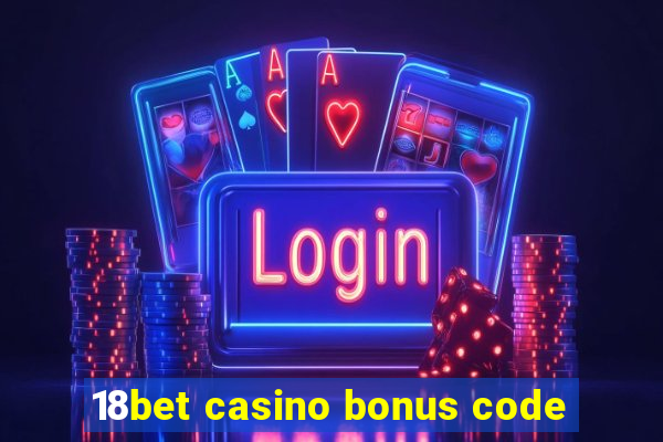 18bet casino bonus code