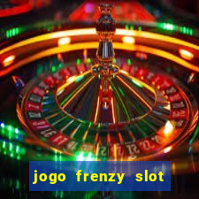 jogo frenzy slot master paga mesmo