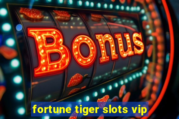 fortune tiger slots vip