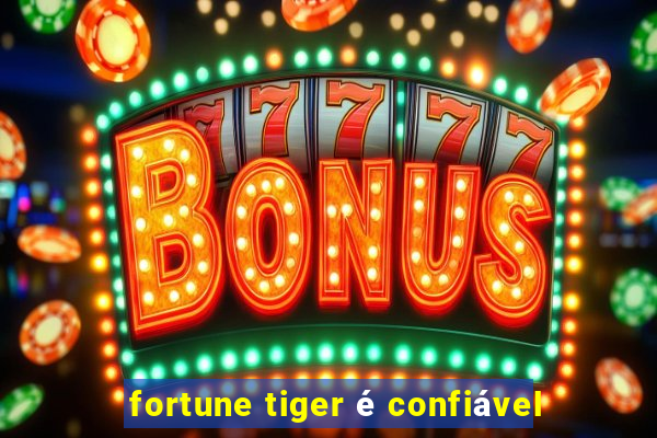 fortune tiger é confiável