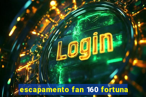 escapamento fan 160 fortuna