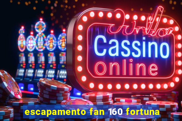 escapamento fan 160 fortuna