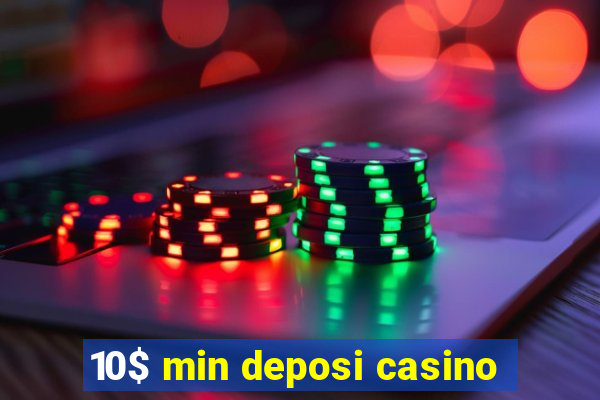 10$ min deposi casino