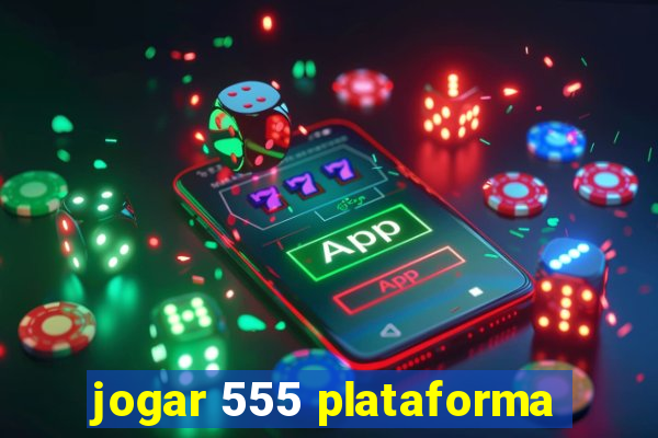 jogar 555 plataforma