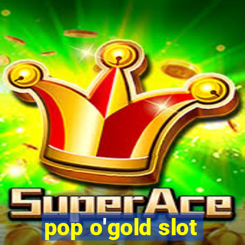 pop o'gold slot