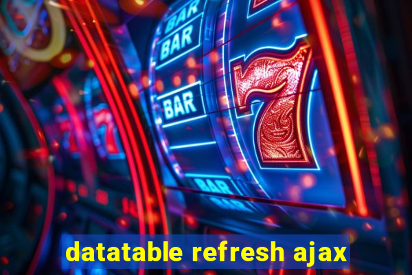 datatable refresh ajax