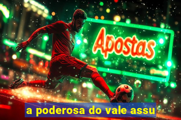 a poderosa do vale assu