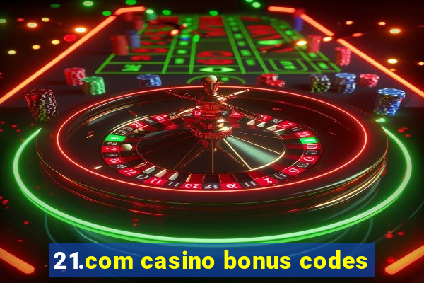 21.com casino bonus codes