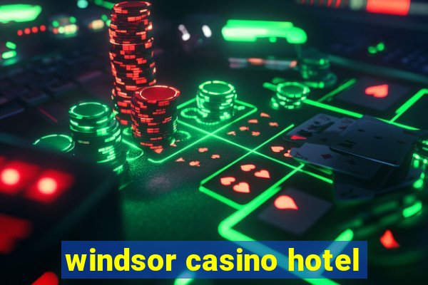 windsor casino hotel