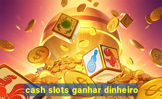 cash slots ganhar dinheiro