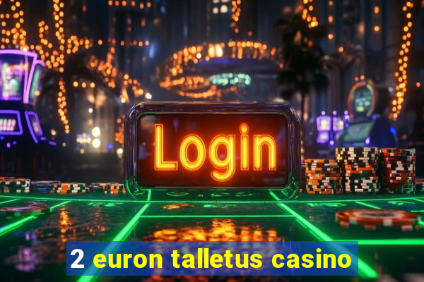 2 euron talletus casino