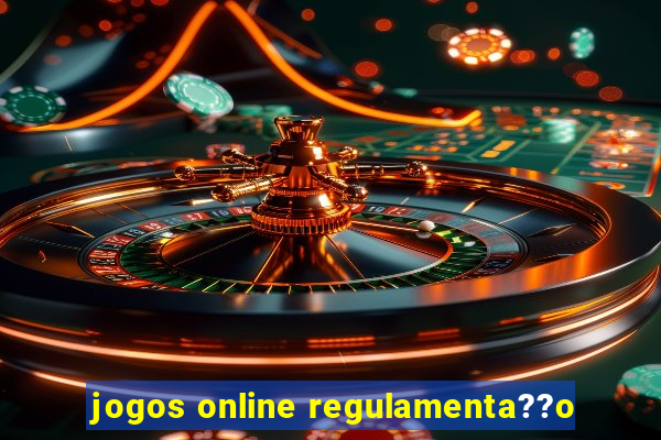 jogos online regulamenta??o