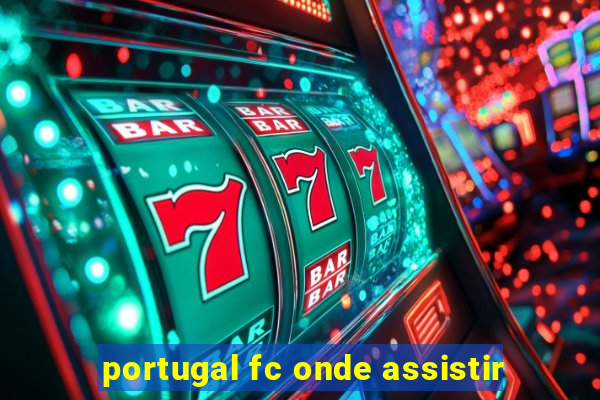 portugal fc onde assistir