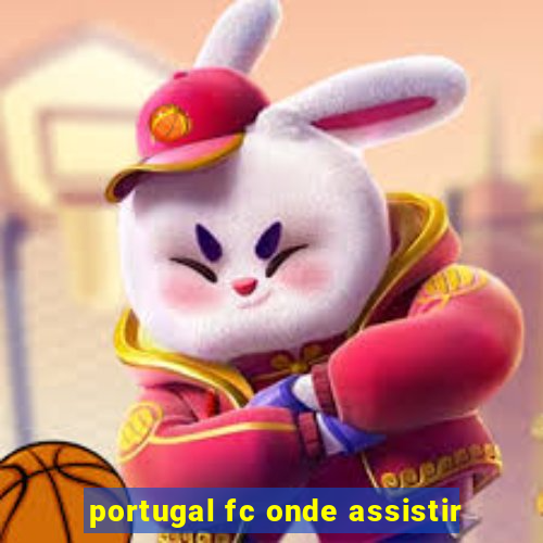 portugal fc onde assistir