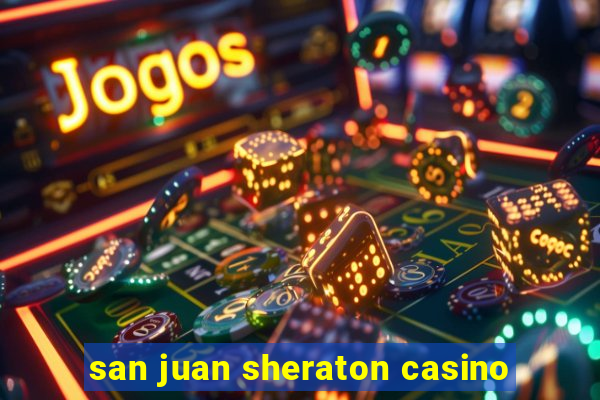 san juan sheraton casino