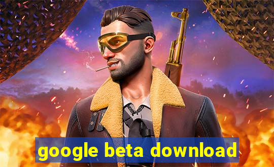 google beta download