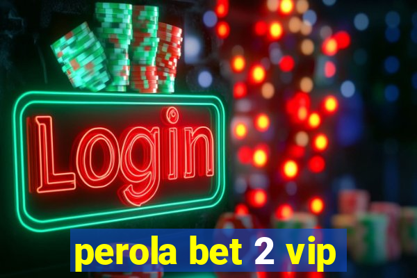 perola bet 2 vip