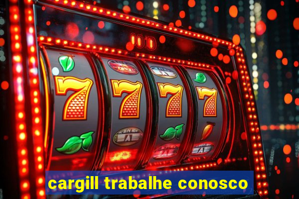 cargill trabalhe conosco