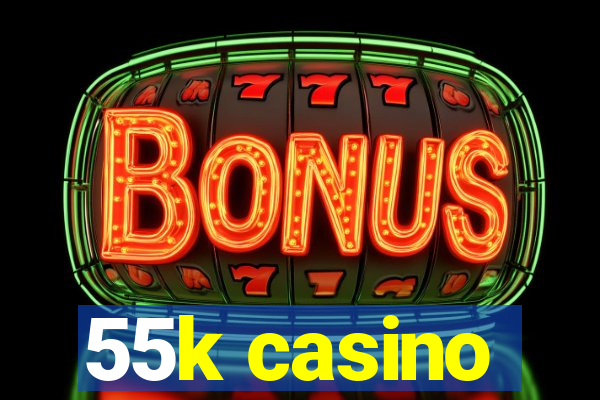 55k casino