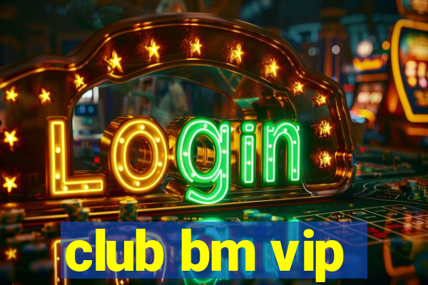 club bm vip