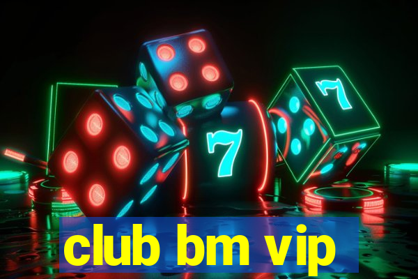 club bm vip