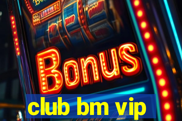 club bm vip