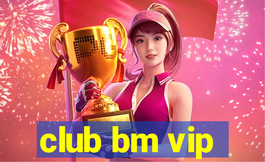 club bm vip