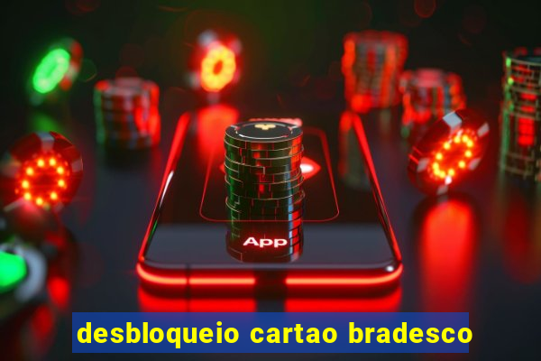 desbloqueio cartao bradesco