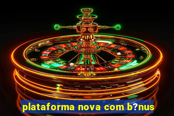 plataforma nova com b?nus