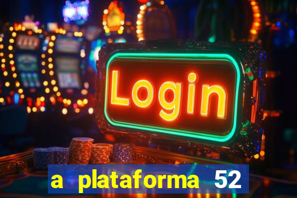 a plataforma 52 bet é confiável