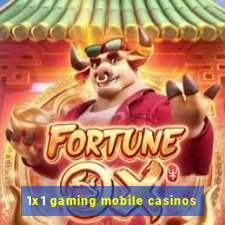 1x1 gaming mobile casinos