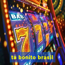 ta bonito brasil