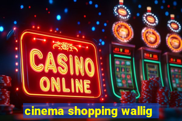 cinema shopping wallig