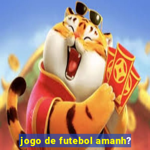 jogo de futebol amanh?