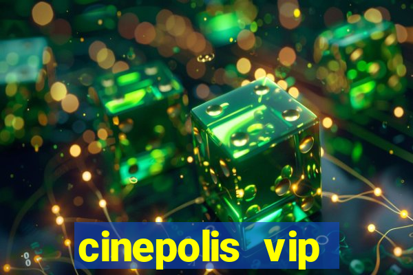 cinepolis vip parque shopping