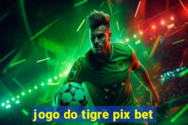 jogo do tigre pix bet