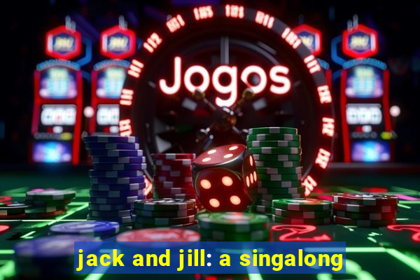 jack and jill: a singalong