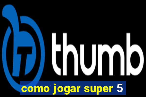 como jogar super 5