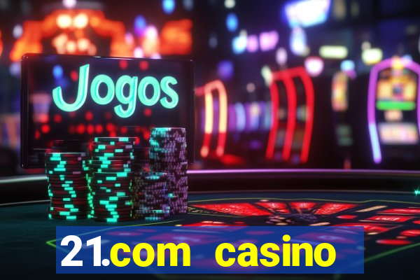 21.com casino online casino free spins