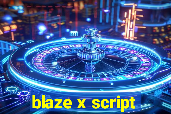 blaze x script