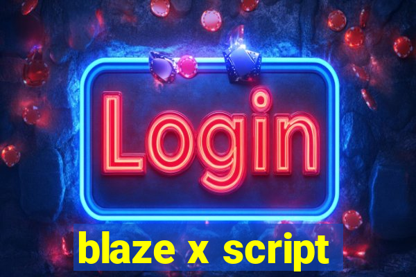 blaze x script