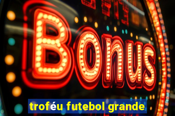 troféu futebol grande