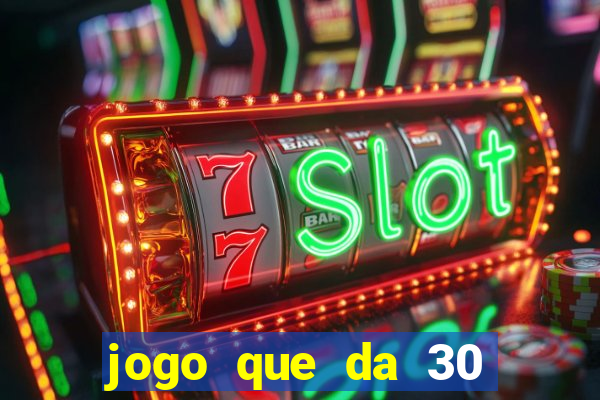 jogo que da 30 reais de b?nus