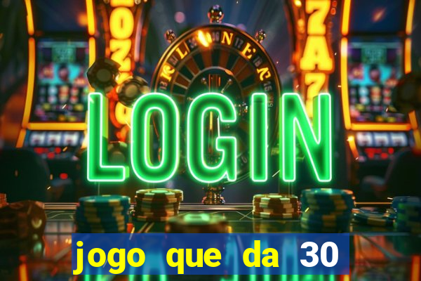 jogo que da 30 reais de b?nus